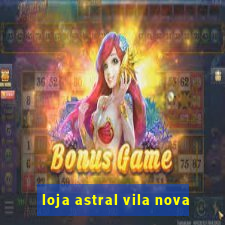 loja astral vila nova